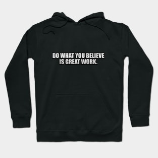 Do what you believe is great work Hoodie